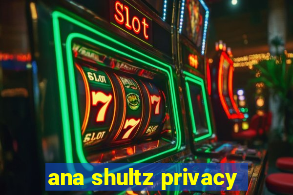 ana shultz privacy